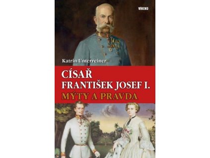 Císař František Josef I. Mýty a pravda