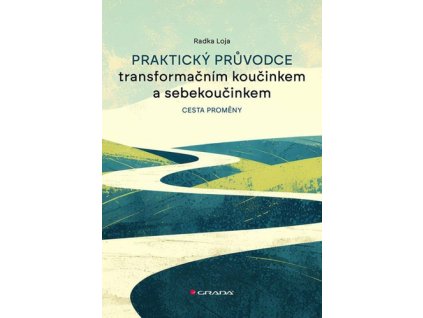 Praktický průvodce transformačním koučinkem a sebekoučinkem