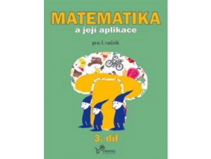 Matematika a její aplikace pro 1. ročník 3.díl