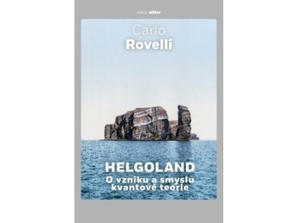 Helgoland O vzniku a smyslu kvantové teorie