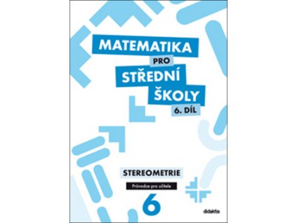 Matematika pro střední školy 6. díl Průvodce pro učitele