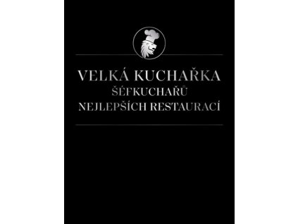 Velká kuchařka šéfkuchařů nejlepších restaurací