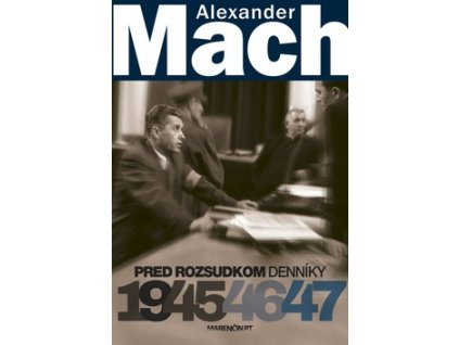 Alexander Mach Pred rozsudkom Denníky 1945 - 47