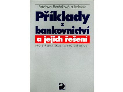 Příklady z bankovnictví a jejich řešení Pro střední školy a pro veřejnost