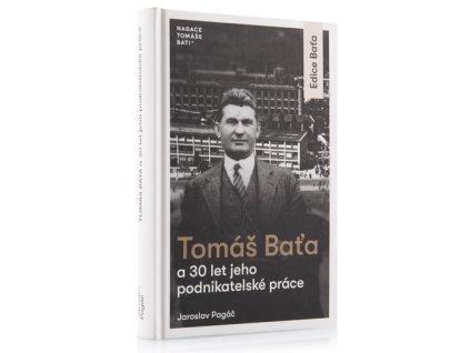 Tomáš Baťa a 30 let jeho podnikatelské práce