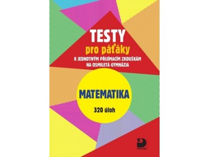 Testy pro páťáky Matematika 320 úloh
