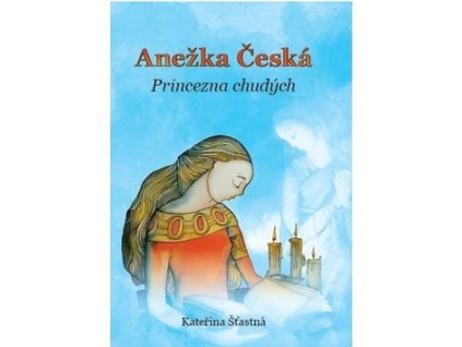 Anežka Česká Princezna chudých