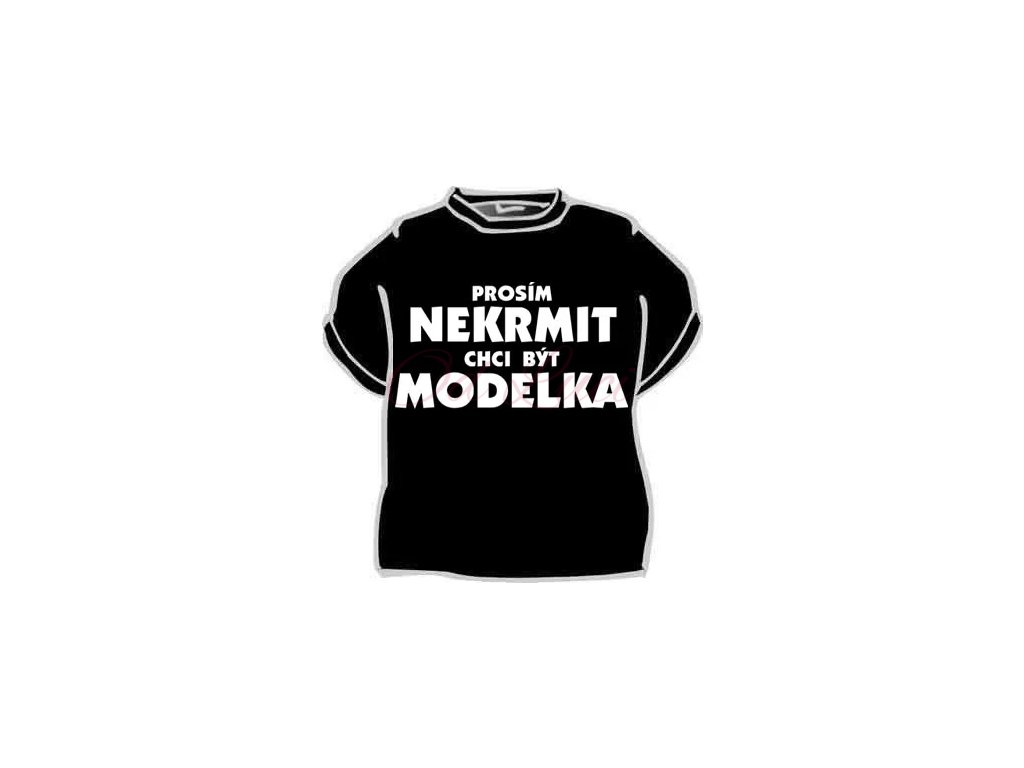Dámské vtipné tričko - Prosím nekrmit chci být modelka (size s, color černá)