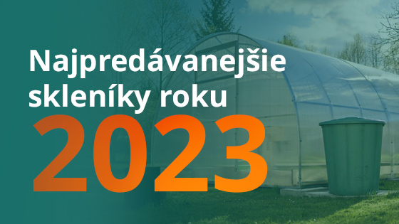 Najpredávanejšie skleníky roku 2023