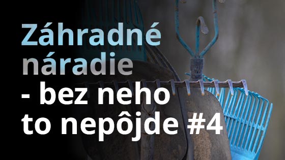 Záhradné náradie – bez neho to nepôjde #4