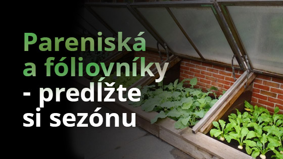 Pareniská a fóliovníky – predĺžte si sezónu