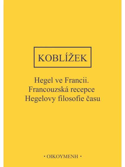 Hegel ve Francii. Francouzská recepce Hegelovy filosofie času (forma tištěná)