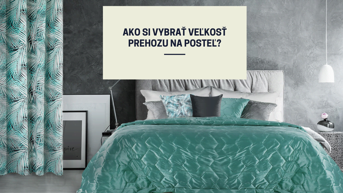 Ako si vybrať správnu veľkosť prehozu na posteľ?