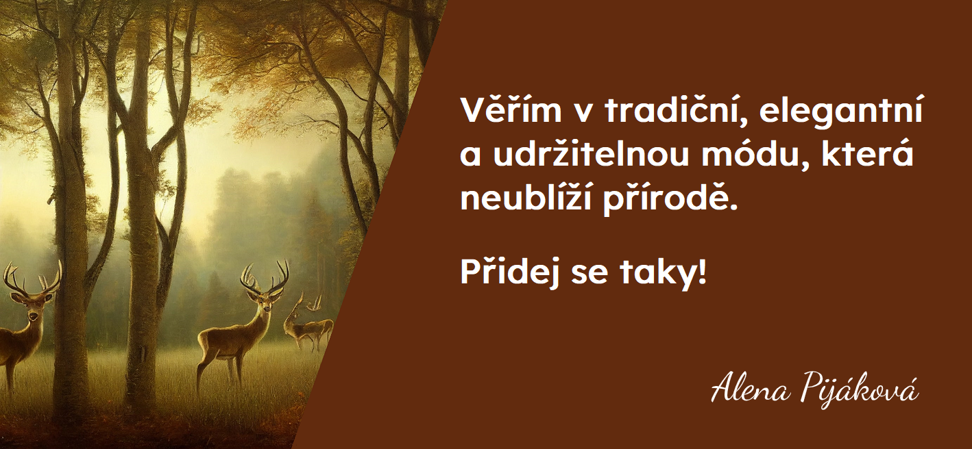 Věřím v tradiční, elegantní a udržitelnou módu, která neublíží přírodě. Přidej se taky!