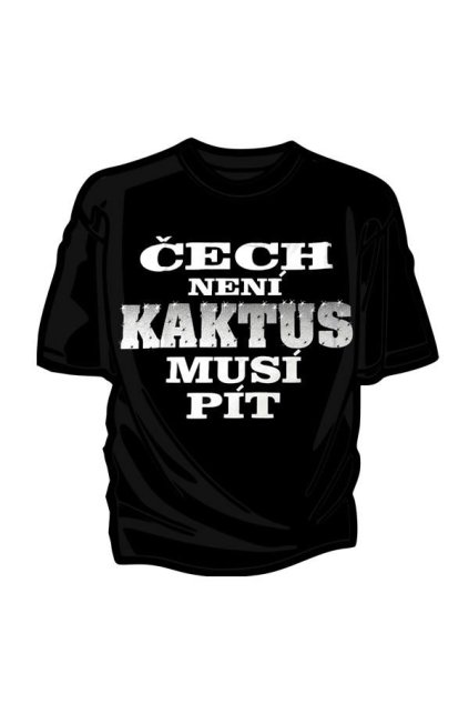 Vtipné tričko s potiskem - ČECH NENÍ KAKTUS MUSÍ PÍT