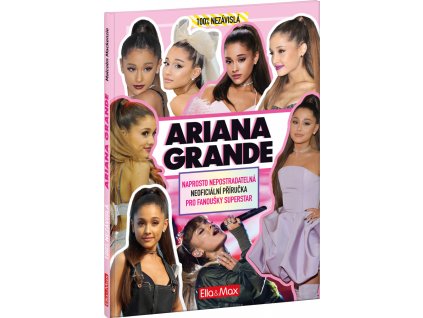 ARIANA GRANDE – Nepostradatelná kniha pro fanoušky