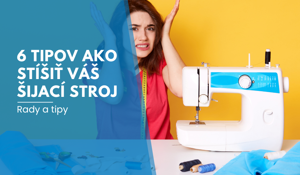 6 tipov ako stíšiť váš šijací stroj