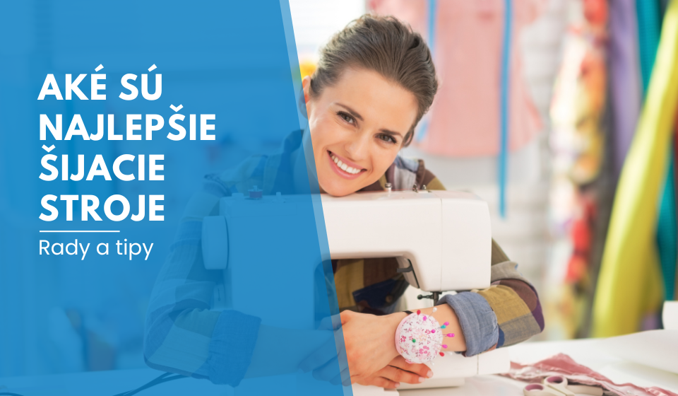 Aké sú najlepšie šijacie stroje