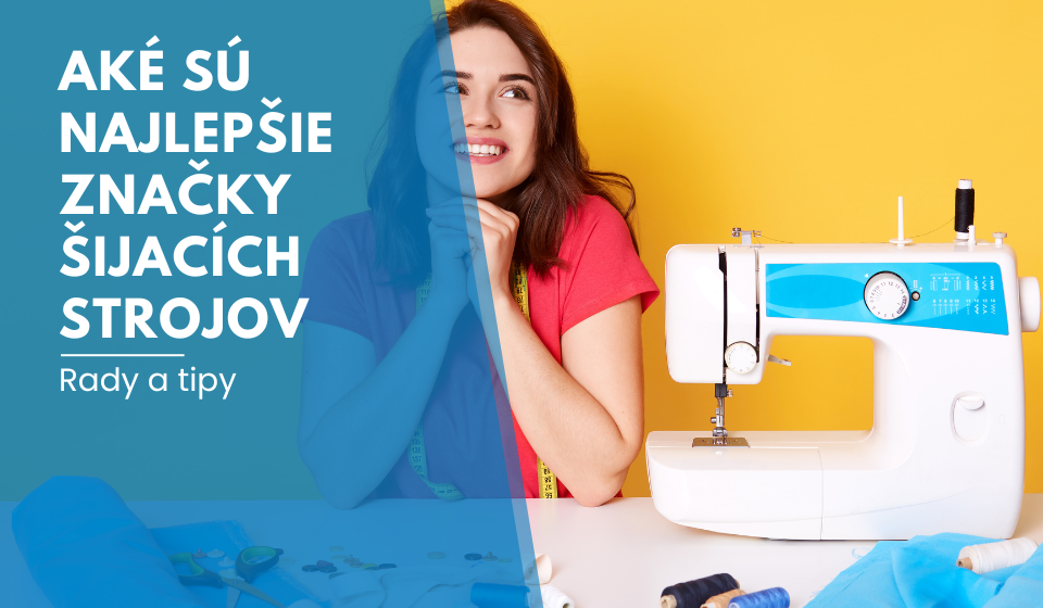 Aké sú najlepšie značky šijacích strojov