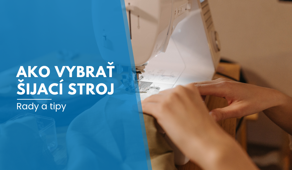 Ako vybrať šijací stroj