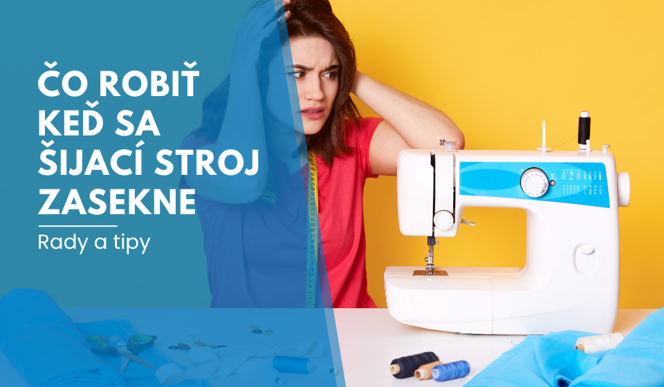 Čo robiť keď sa šijací stroj zasekne