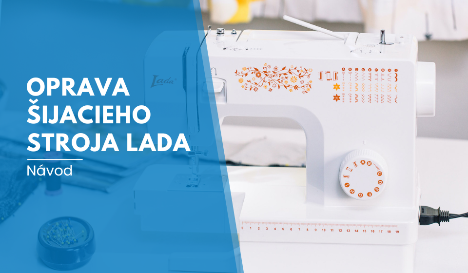 Návod na opravu šijacieho stroja Lada