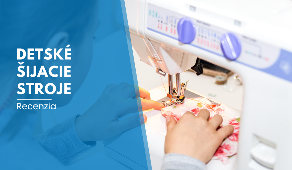 Recenzia: Detské šijacie stroje