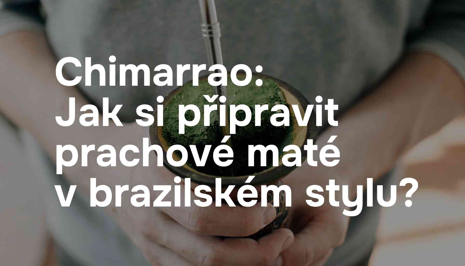 Yerba maté Chimarrao - jak si připravit prachové maté v brazilském stylu?