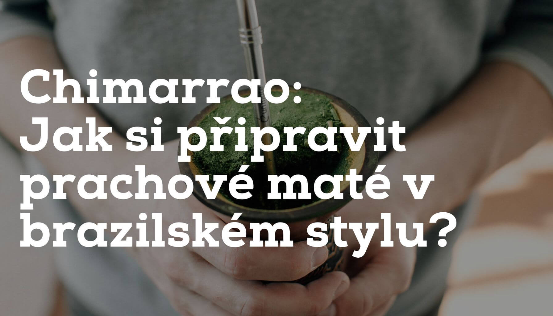 Yerba maté Chimarrao - jak si připravit prachové maté v brazilském stylu?
