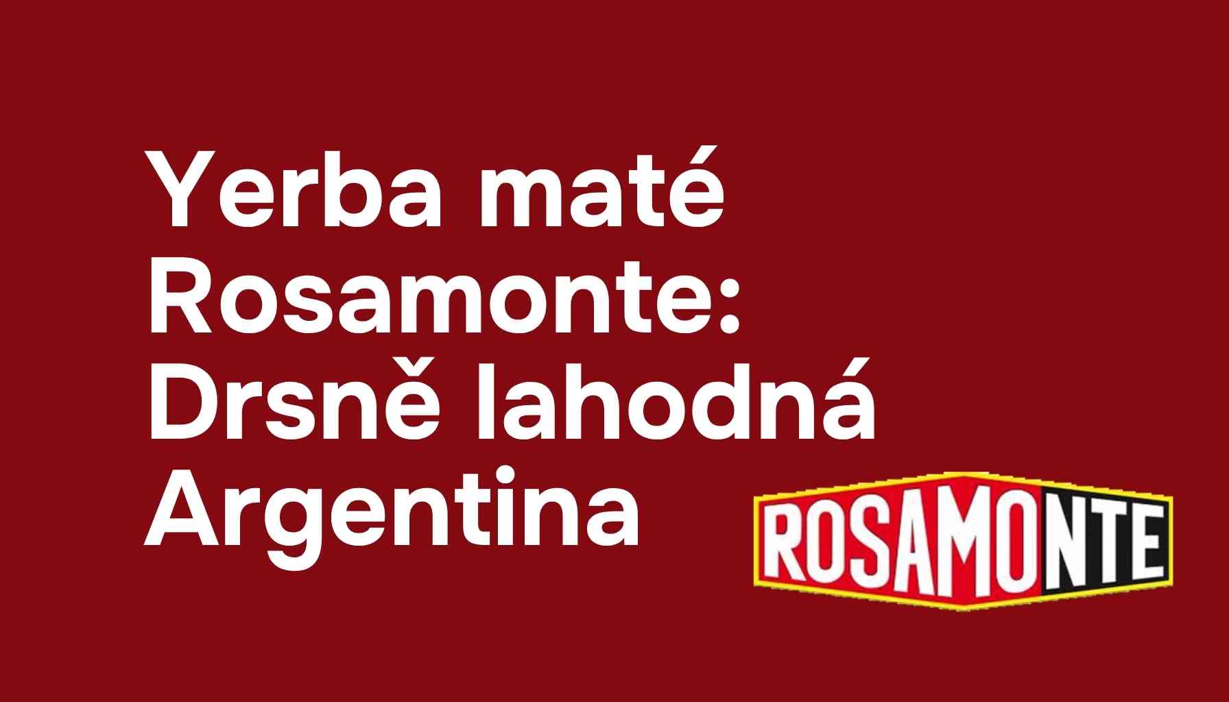 Yerba maté Rosamonte - drsně lahodná Argentina. Představení značky a průvodce produkty.