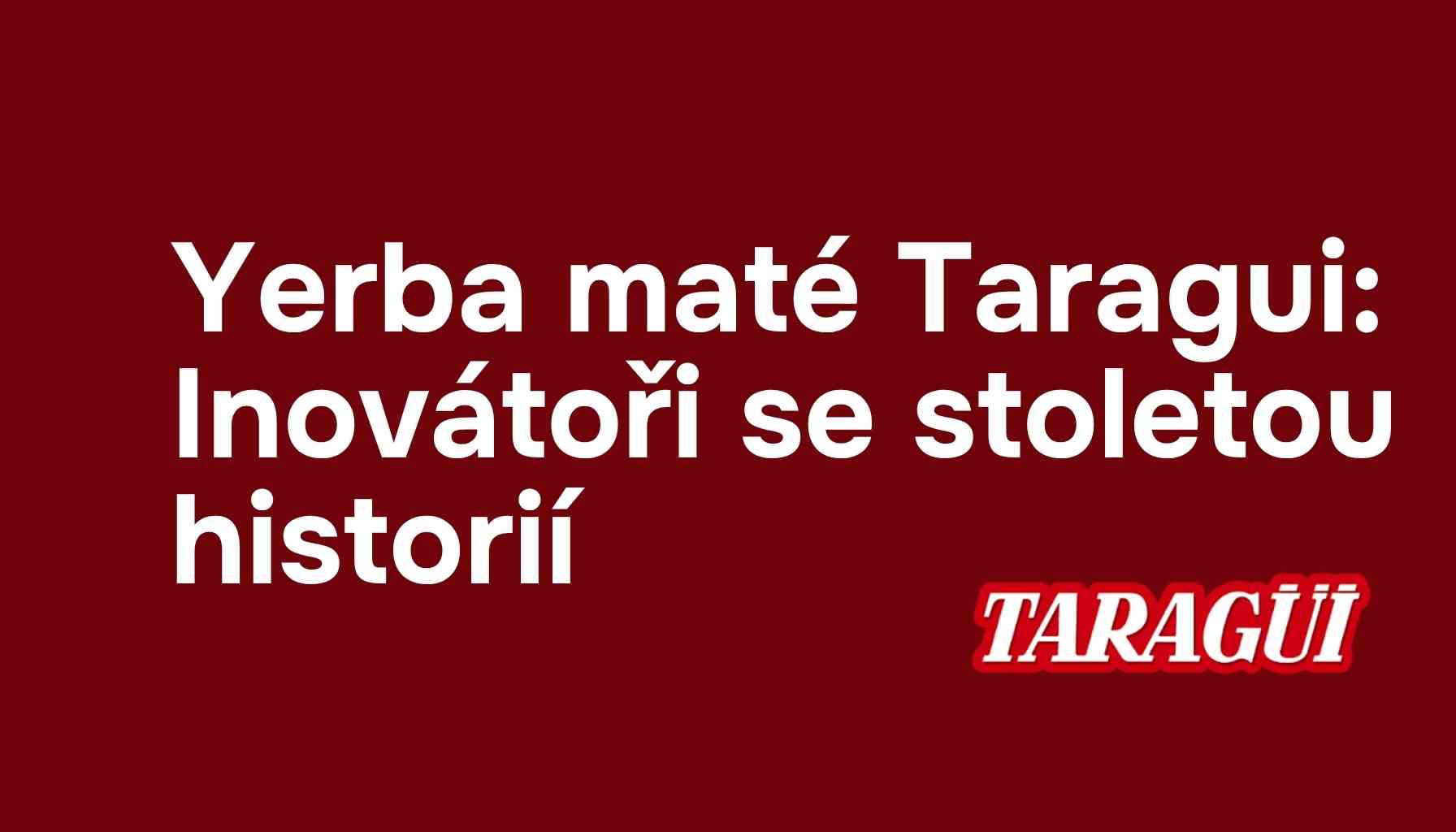 Yerba maté Taragui: Inovátoři se stoletou historií. Představení značky a průvodce produkty