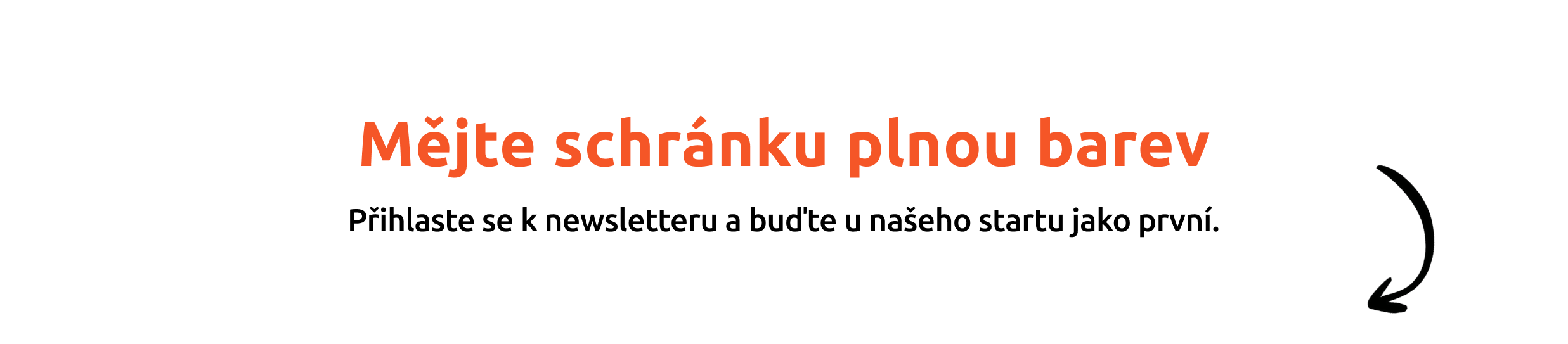 Banner s bílým pozadím a výrazným oranžovým nadpisem „Mějte schránku plnou barev“. Pod ním je černý text vyzývající k přihlášení k newsletteru, aby se odběratel dozvěděl o startu jako první. Vpravo je ručně kreslená šipka směřující dolů.
