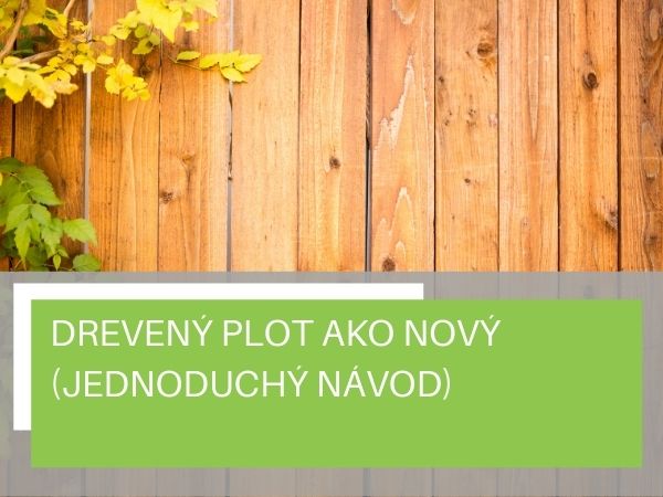 Drevený plot ako nový (jednoduchý návod)