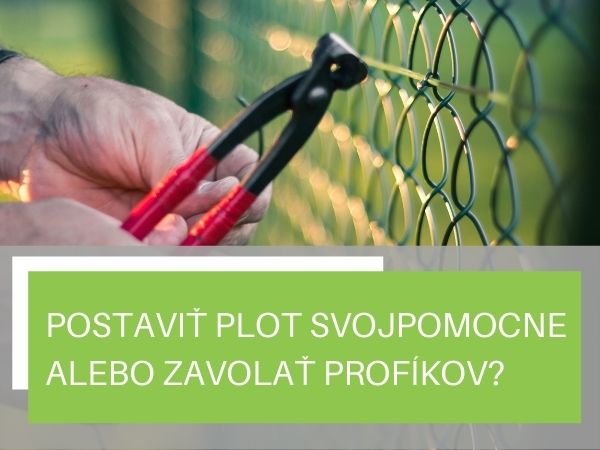 Postaviť si plot svojpomocne, alebo zavolať profesionálov?