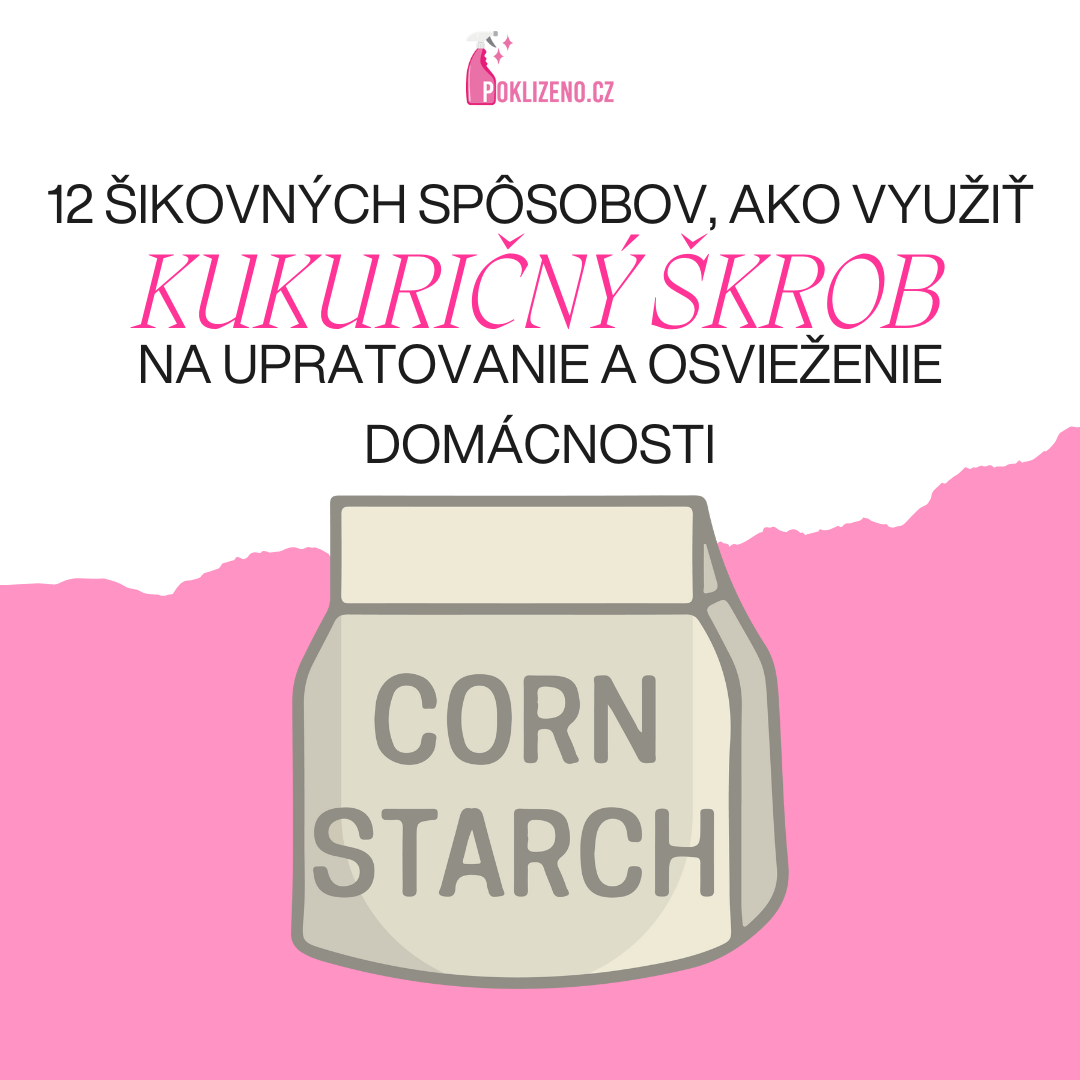 12 šikovných spôsobov, ako využiť kukuričný škrob na upratovanie a osvieženie domácnosti
