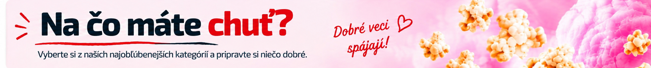 Na čo máte chuť? Vyberte si z našich najobľúbenejších kategórií.