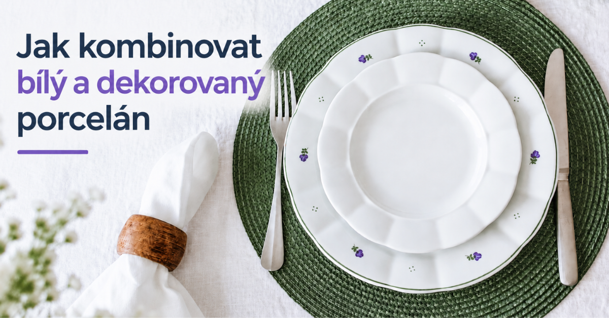 Jak kombinovat bílý a dekorovaný porcelán na jednom stole
