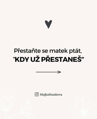 Tohle je pro všechny, které pořád slýchají: „Kdy už přestaneš…?“ Kdy už přestaneš kojit. Nosít. Utěšovat. Spát spolu. Být...