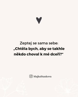 Polož si jednu jednoduchou otázku: „Chtěla bych, aby se takhle někdo choval k mé dceři?“ 🤔 Pokud je odpověď ne, proč to...