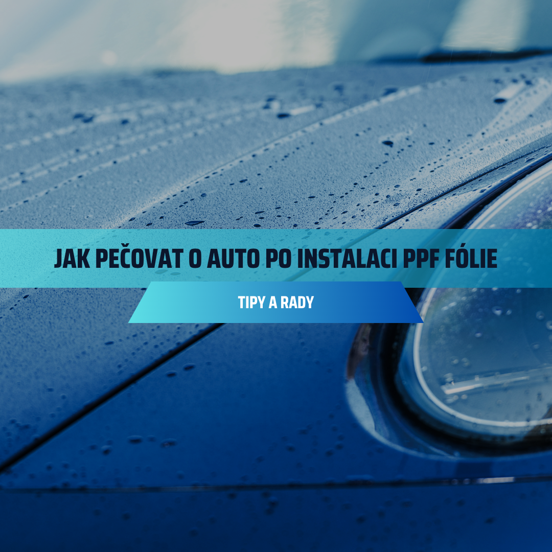 Jak pečovat o auto po instalaci PPF fólie