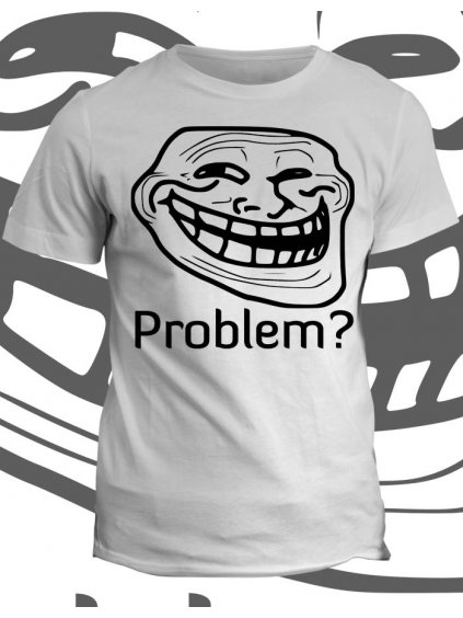 Tričko s potiskem Troll meme Problem?