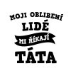 Tričko s potiskem Tátovo oblíbenci