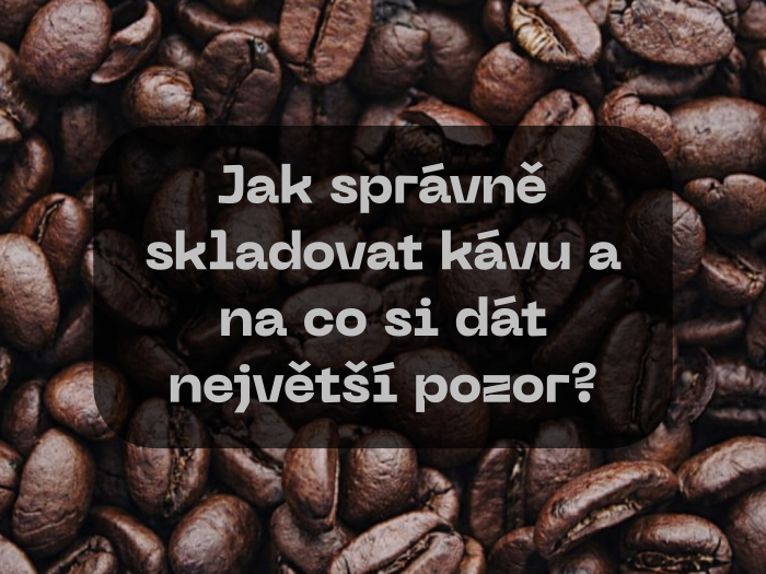 Jak správně skladovat kávu a na co si dát největší pozor?