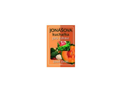 Jonášova kuchařka pro zdraví - Josef Jonáš Pro registrované věrnostní slevy , speciální ceny