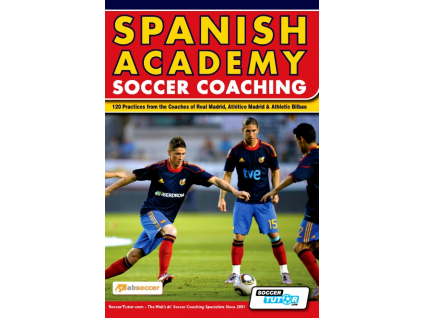 Spanish Academy Soccer Coaching - 120 Practices from the Coaches of Real Madrid, Atlético Madrid & Athletic Bilbao