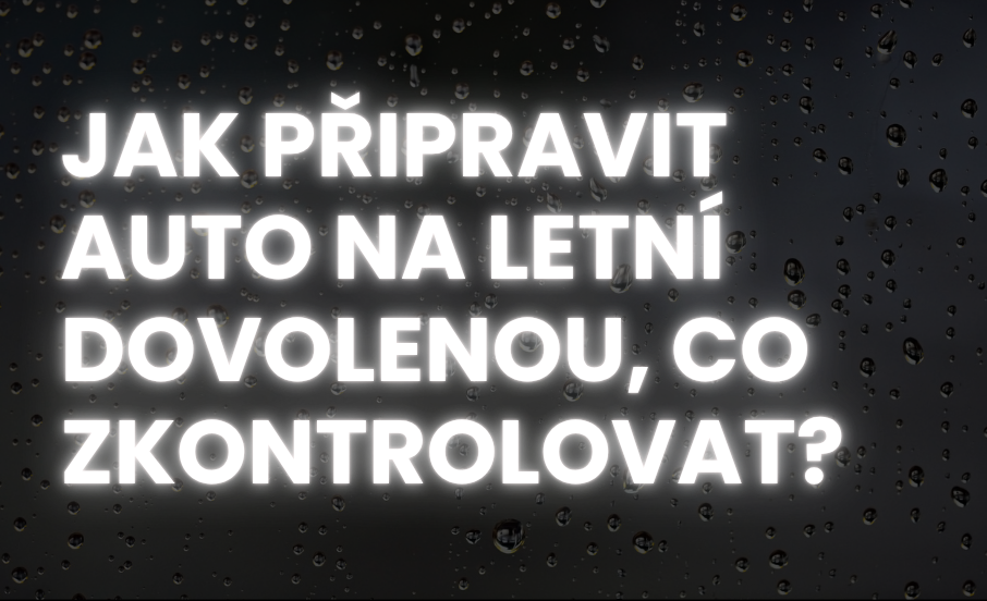 Jak připravit auto na letní dovolenou – co zkontrolovat, než vyrazíte