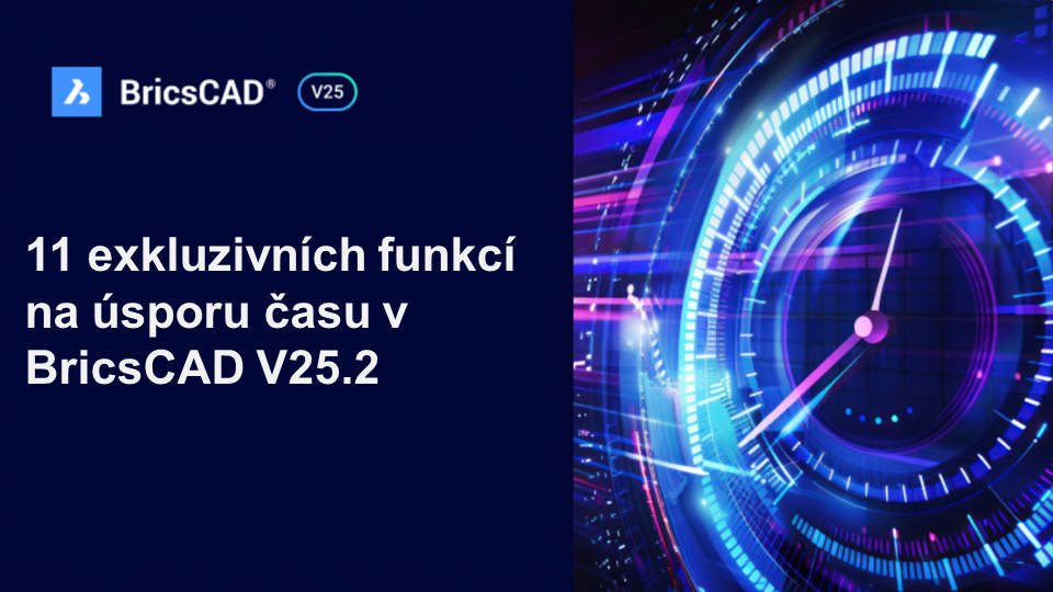 Co je unikátního na BricsCAD V25.2?  11 exkluzivních CAD úspor času