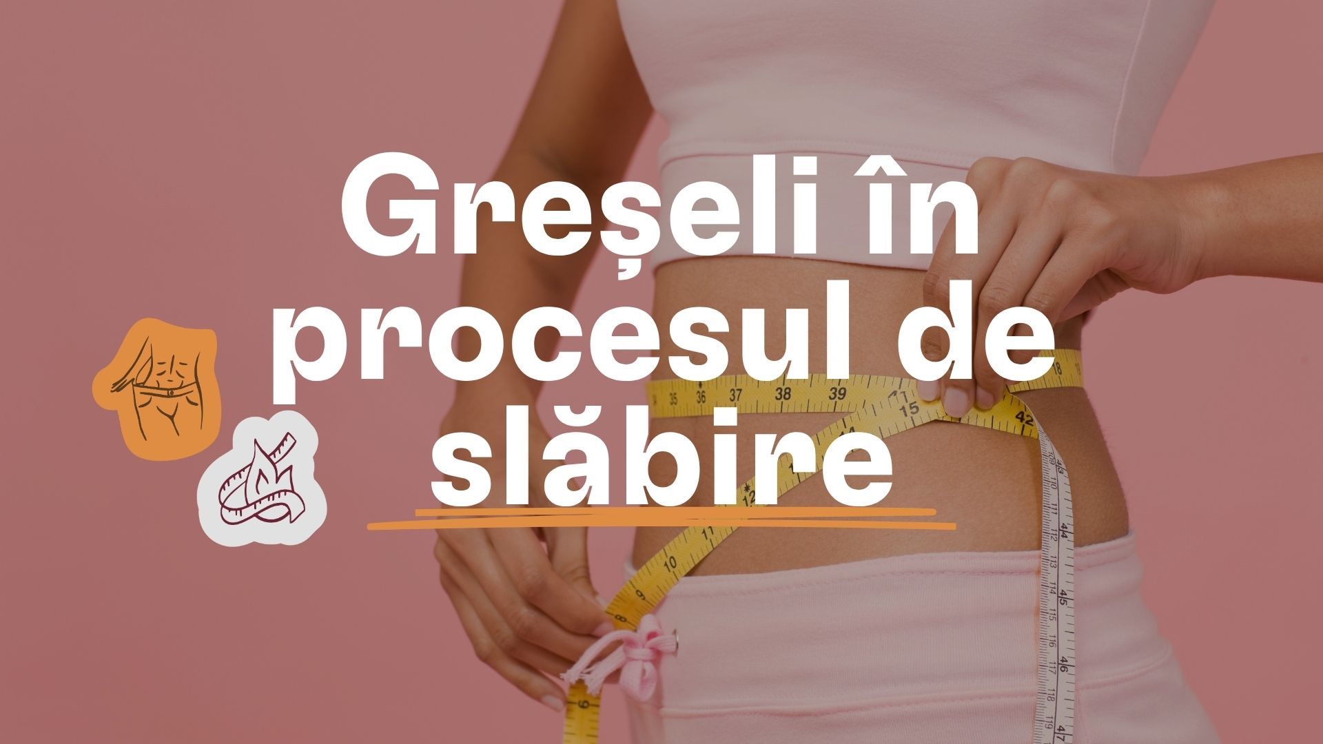 Cele mai frecvente greșeli în procesul de slăbire la femei