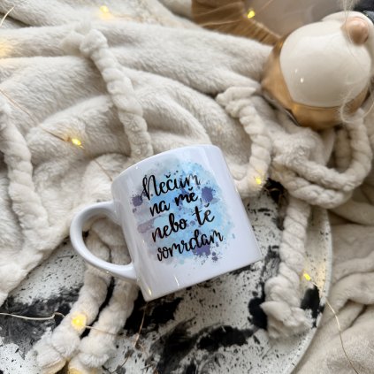 Nečum na mě, nebo tě vomrdám.