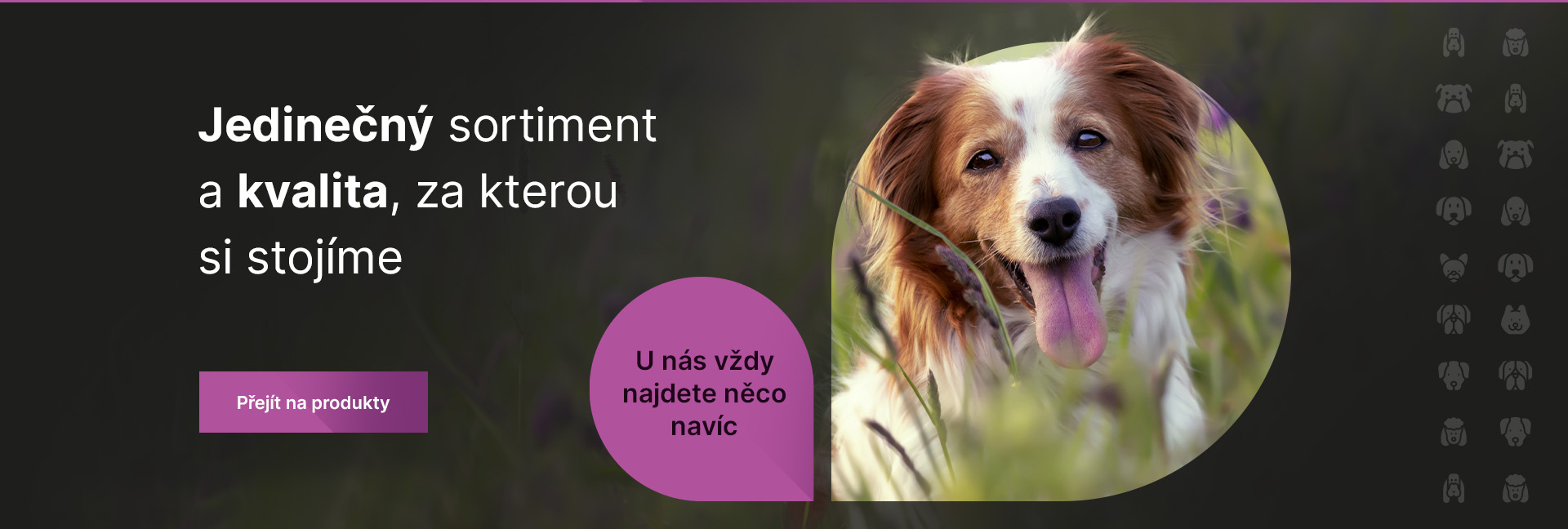 Jedinečný sortiment a kvalita, za kterou si stojíme. U nás vždy najdete něco navíc